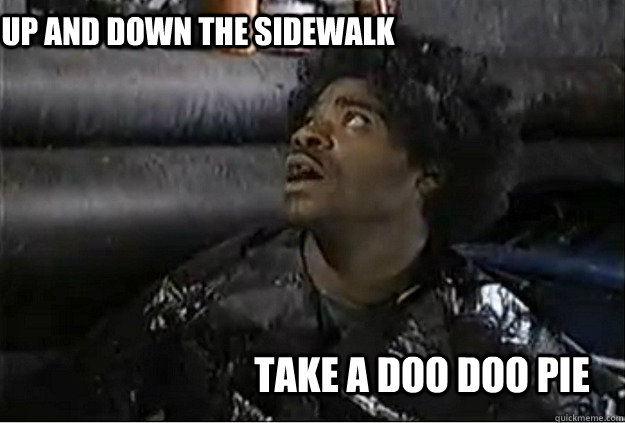 up and down the sidewalk take a doo doo pie - up and down the sidewalk take a doo doo pie  woodrow the homeless man