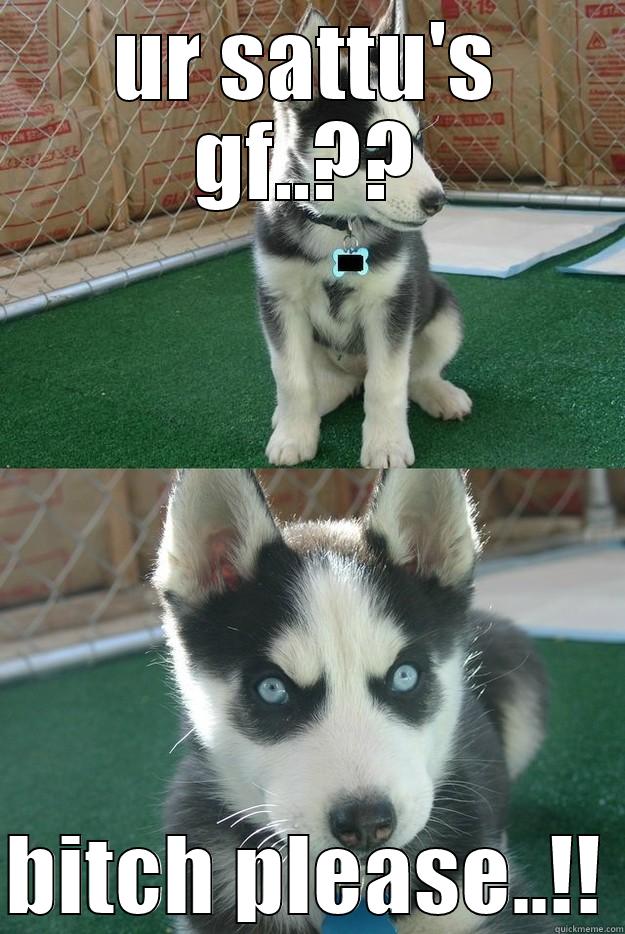 UR SATTU'S GF..?? BITCH PLEASE..!! Insanity puppy