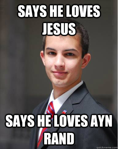 SAYS HE LOVES JESUS SAYS HE LOVES AYN RAND - SAYS HE LOVES JESUS SAYS HE LOVES AYN RAND  College Conservative