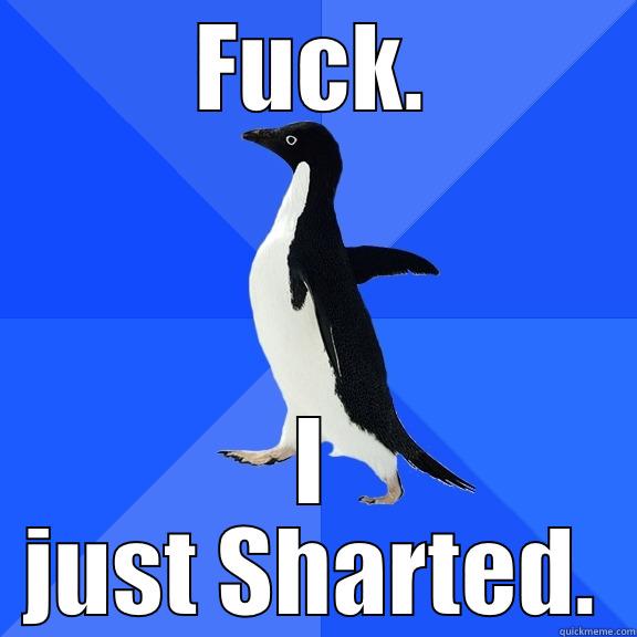 FUCK. I JUST SHARTED. Socially Awkward Penguin