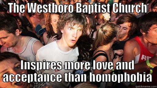 THE WESTBORO BAPTIST CHURCH INSPIRES MORE LOVE AND ACCEPTANCE THAN HOMOPHOBIA Sudden Clarity Clarence
