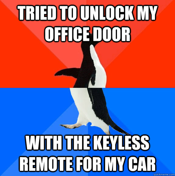 tried to unlock my office door with the keyless remote for my car  Socially Awesome Awkward Penguin