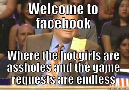 WELCOME TO FACEBOOK WHERE THE HOT GIRLS ARE ASSHOLES AND THE GAME REQUESTS ARE ENDLESS Whose Line