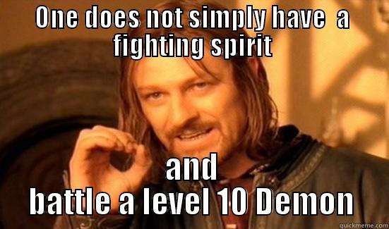 ONE DOES NOT SIMPLY HAVE  A FIGHTING SPIRIT AND BATTLE A LEVEL 10 DEMON Boromir