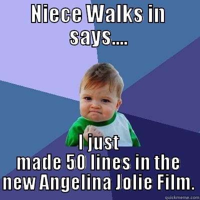 NIECE WALKS IN SAYS.... I JUST MADE 50 LINES IN THE NEW ANGELINA JOLIE FILM. Success Kid