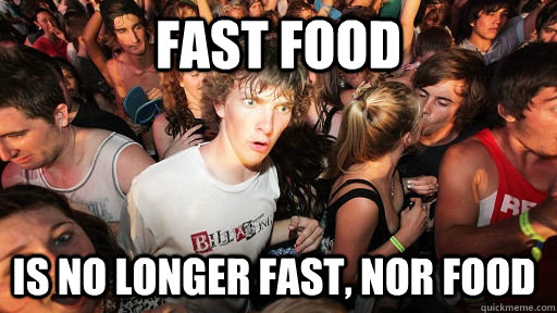 Fast Food Is no longer fast, nor food  Sudden Clarity Clarence