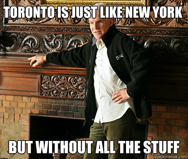 Toronto is just like New York but without all the stuff  - Toronto is just like New York but without all the stuff   Misc