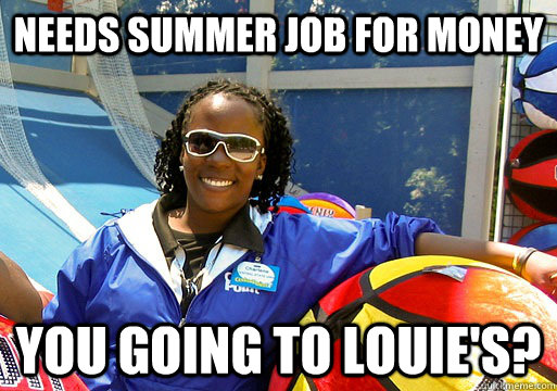 Needs summer job for money You going to Louie's?  Cedar Point employee