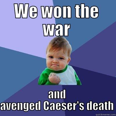 We won the war and avenged Caeser's death - WE WON THE WAR AND AVENGED CAESER'S DEATH Success Kid