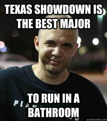 Texas showdown is the best major to run in a bathroom - Texas showdown is the best major to run in a bathroom  Misc