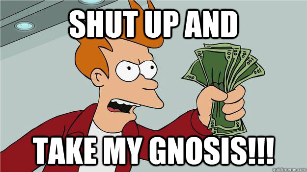 Shut up and take my gnosis!!! - Shut up and take my gnosis!!!  Btech Shut Up And Take My Money Fry