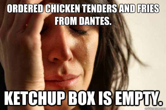 Ordered Chicken Tenders and Fries from Dantes. Ketchup box is empty.  First World Problems