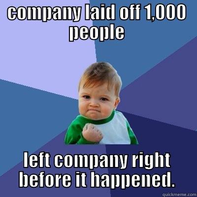 COMPANY LAID OFF 1,000 PEOPLE LEFT COMPANY RIGHT BEFORE IT HAPPENED. Success Kid