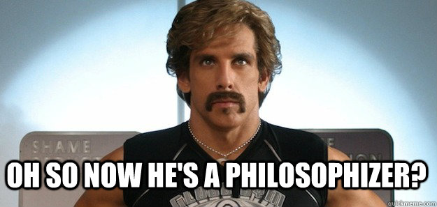 Oh so now he's a philosophizer? - Oh so now he's a philosophizer?  Dodgeball Philosophizer