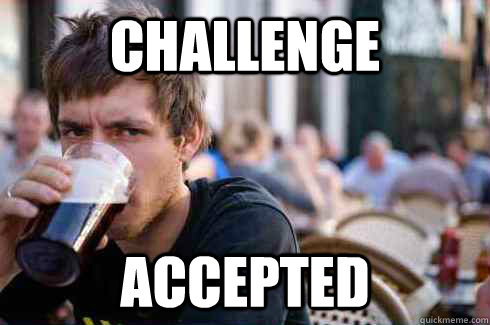 Challenge accepted  Lazy College Senior
