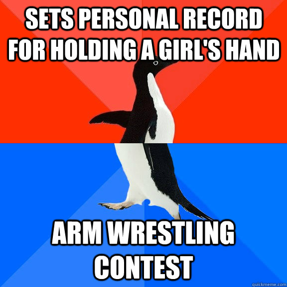 Sets Personal record for holding a girl's hand Arm wrestling contest  Socially Awesome Awkward Penguin