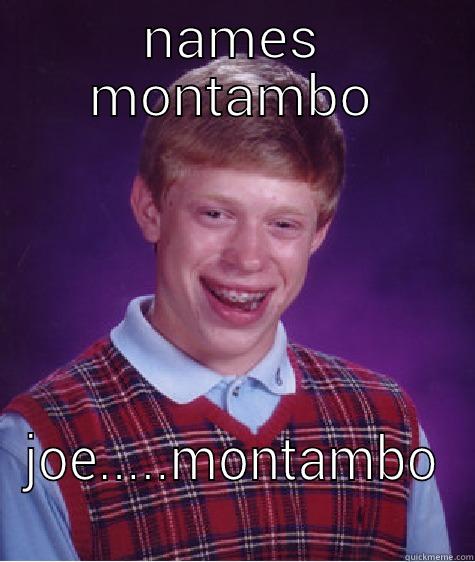 NAMES MONTAMBO JOE.....MONTAMBO Bad Luck Brian