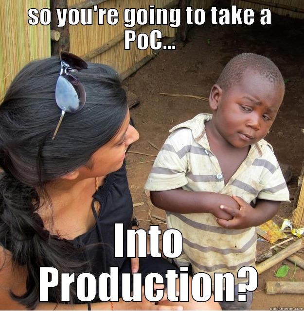 SO YOU'RE GOING TO TAKE A POC... INTO PRODUCTION? Skeptical Third World Kid