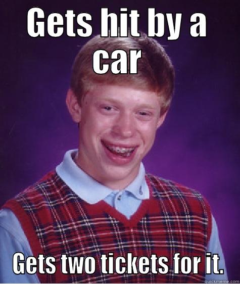 GETS HIT BY A CAR GETS TWO TICKETS FOR IT. Bad Luck Brian