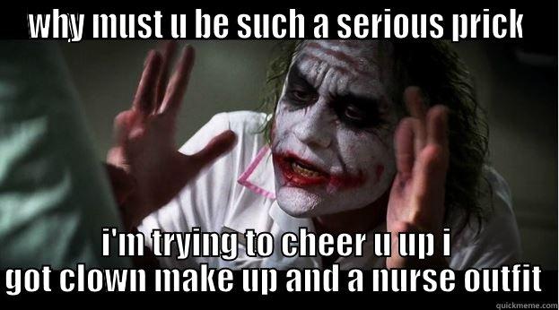 WHY MUST U BE SUCH A SERIOUS PRICK I'M TRYING TO CHEER U UP I GOT CLOWN MAKE UP AND A NURSE OUTFIT  Joker Mind Loss