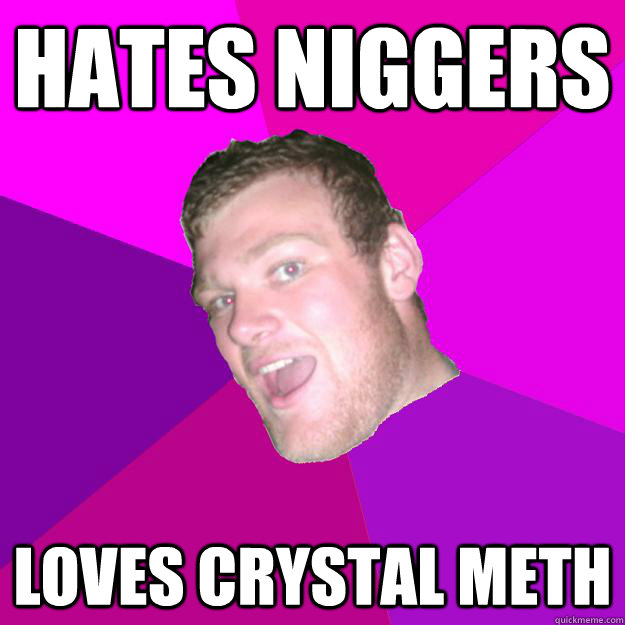 HATES NIGGERS LOVES CRYSTAL METH  Redneck Rob