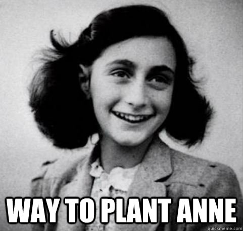  Way to plant Anne -  Way to plant Anne  Arrested Development Anne Frank