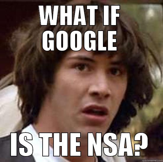 WHAT IF GOOGLE IS THE NSA? conspiracy keanu