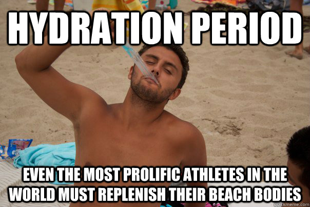 hydration period even the most prolific athletes in the world must replenish their beach bodies - hydration period even the most prolific athletes in the world must replenish their beach bodies  sterr