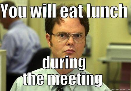 YOU WILL EAT LUNCH  DURING THE MEETING  Schrute