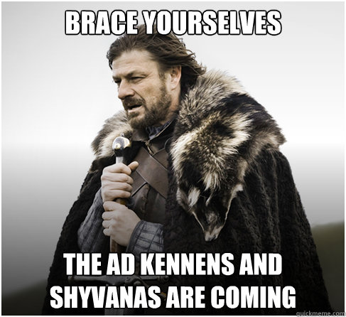 Brace Yourselves The ad kennens and shyvanas are coming  boromirkimjong