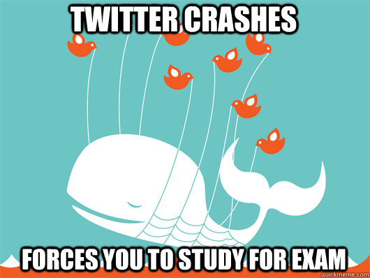 twitter crashes forces you to study for exam - twitter crashes forces you to study for exam  Good Guy Twitter Fail Whale