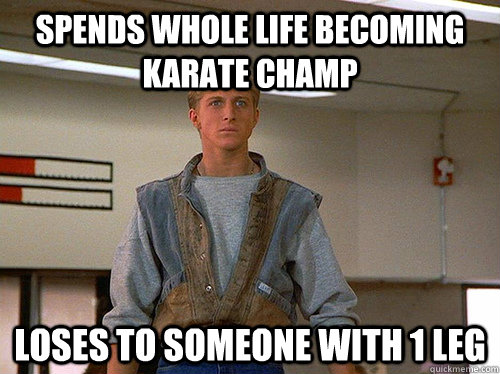 spends whole life becoming karate champ loses to someone with 1 leg  