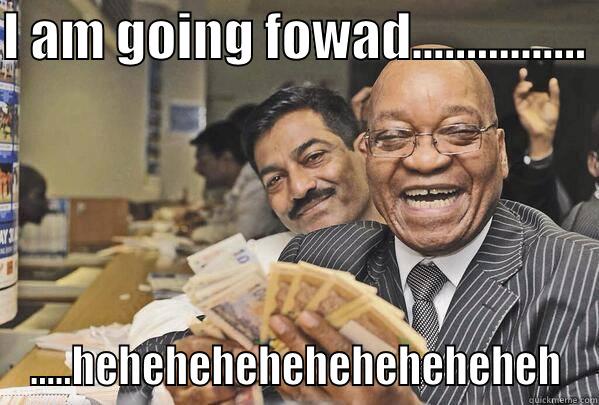 I AM GOING FOWAD................  .....HEHEHEHEHEHEHEHEHEHEH Misc