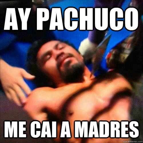 ay pachuco  me cai a madres - ay pachuco  me cai a madres  Pacquiao