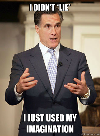 I didn't *lie* I just used my imagination  Relatable Romney