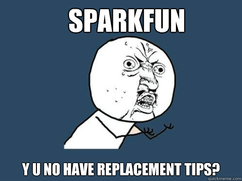 sparkfun y u no have replacement tips?  Y U No