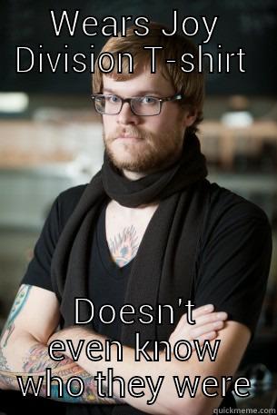 Joy Division T-shirt - WEARS JOY DIVISION T-SHIRT  DOESN'T EVEN KNOW WHO THEY WERE Hipster Barista