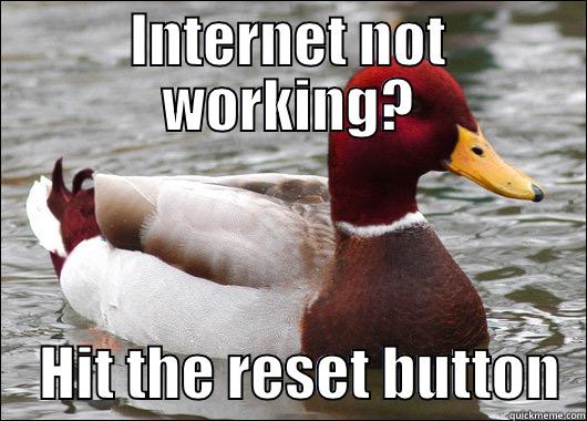 INTERNET NOT WORKING?     HIT THE RESET BUTTON  Malicious Advice Mallard