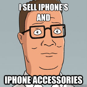 I SELL IPHONE'S 
AND IPHONE ACCESSORIES  Hank Hill