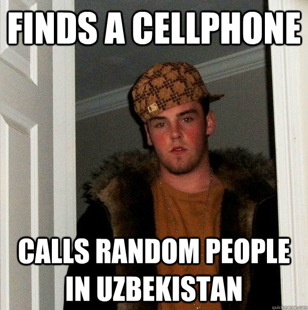 Finds a cellphone calls random people in Uzbekistan  Scumbag Steve