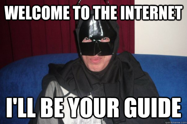 Welcome to the internet I'll be your guide - Welcome to the internet I'll be your guide  protector of the internet