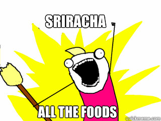sriracha ALL THE FOODS  All The Things