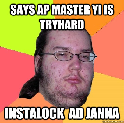 says ap master yi is tryhard instalock  ad janna  Butthurt Dweller
