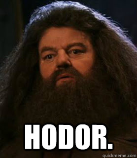  HODOR. -  HODOR.  Hagrid