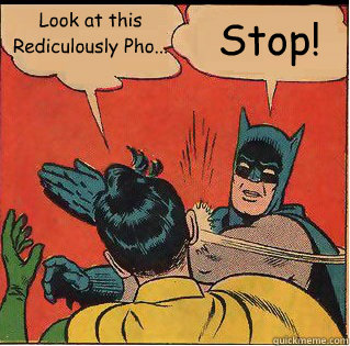 Look at this Rediculously Pho... Stop!  Slappin Batman