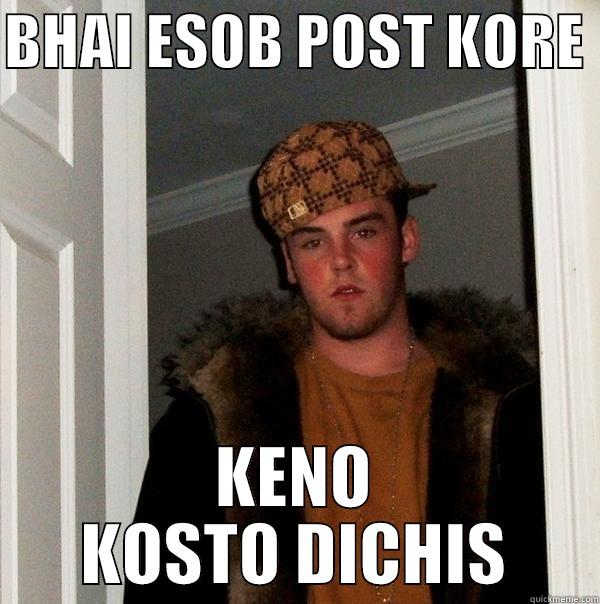 BHAI ESOB POST KORE  KENO KOSTO DICHIS Scumbag Steve