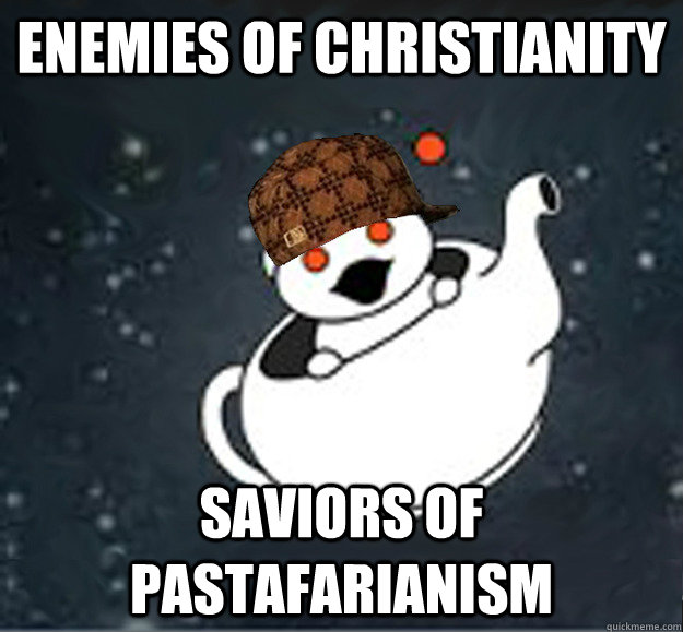 Enemies of Christianity Saviors of Pastafarianism  - Enemies of Christianity Saviors of Pastafarianism   Scumbag Reddit Atheist