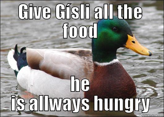 GIVE GÍSLI ALL THE FOOD HE IS ALLWAYS HUNGRY Actual Advice Mallard