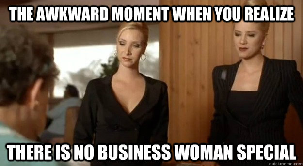 The awkward moment when you realize there is no business woman special - The awkward moment when you realize there is no business woman special  business woman special