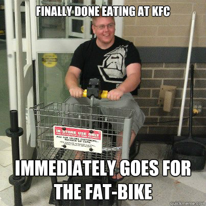 Finally done eating at KFC Immediately goes for the fat-bike  